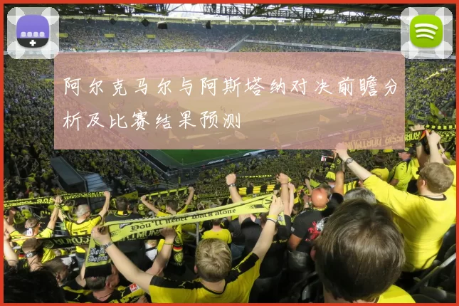 阿尔克马尔与阿斯塔纳对决前瞻分析及比赛结果预测
